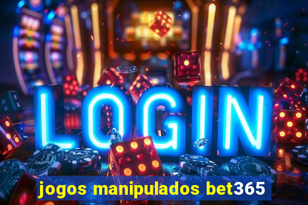 jogos manipulados bet365